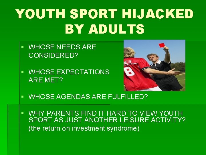 YOUTH SPORT HIJACKED BY ADULTS § WHOSE NEEDS ARE CONSIDERED? § WHOSE EXPECTATIONS ARE