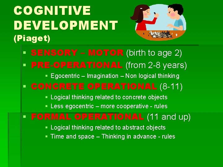 COGNITIVE DEVELOPMENT (Piaget) § SENSORY – MOTOR (birth to age 2) § PRE-OPERATIONAL (from