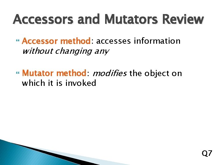 Accessors and Mutators Review Accessor method: accesses information without changing any Mutator method: modifies