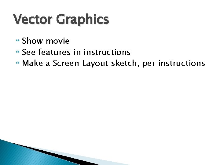 Vector Graphics Show movie See features in instructions Make a Screen Layout sketch, per