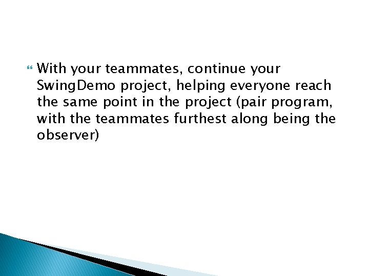  With your teammates, continue your Swing. Demo project, helping everyone reach the same