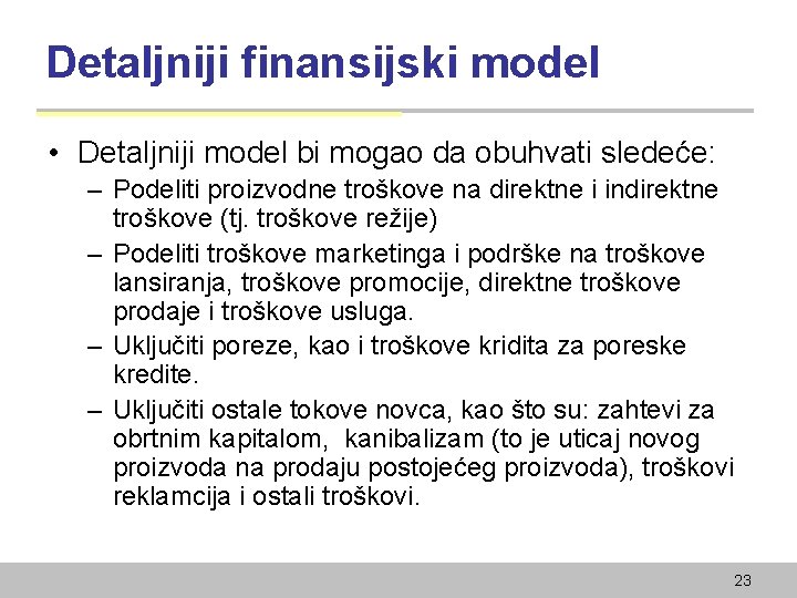 Detaljniji finansijski model • Detaljniji model bi mogao da obuhvati sledeće: – Podeliti proizvodne