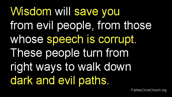 Wisdom will save you from evil people, from those whose speech is corrupt. These