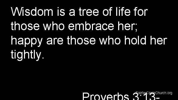 Wisdom is a tree of life for those who embrace her; happy are those