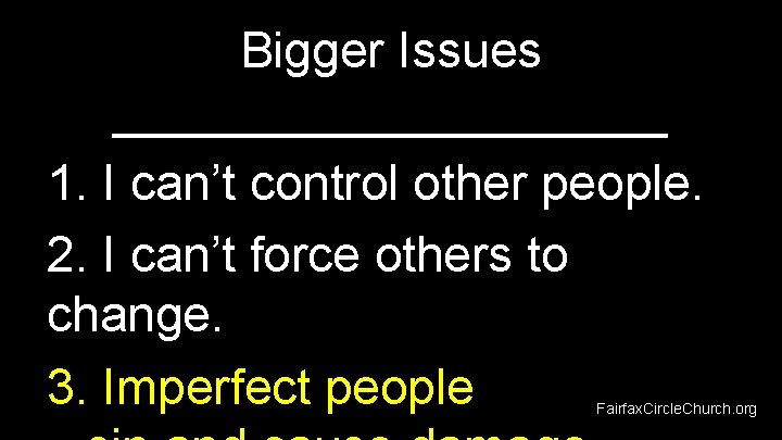 Bigger Issues __________ 1. I can’t control other people. 2. I can’t force others