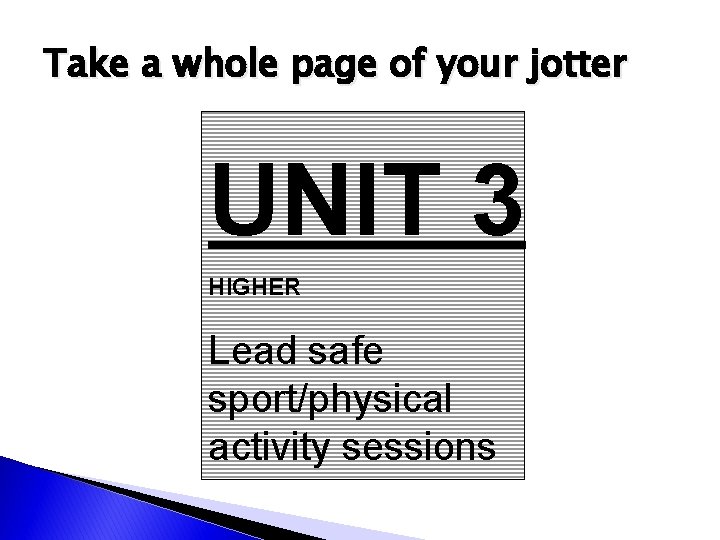 Take a whole page of your jotter UNIT 3 HIGHER Lead safe sport/physical activity Take a whole page of your jotter UNIT 3 HIGHER Lead safe sport/physical activity