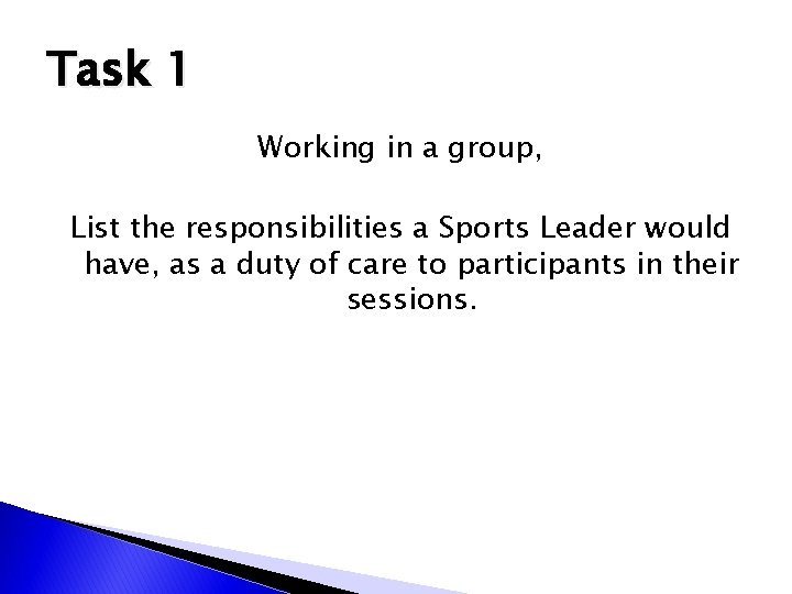 Task 1 Working in a group, List the responsibilities a Sports Leader would have, Task 1 Working in a group, List the responsibilities a Sports Leader would have,