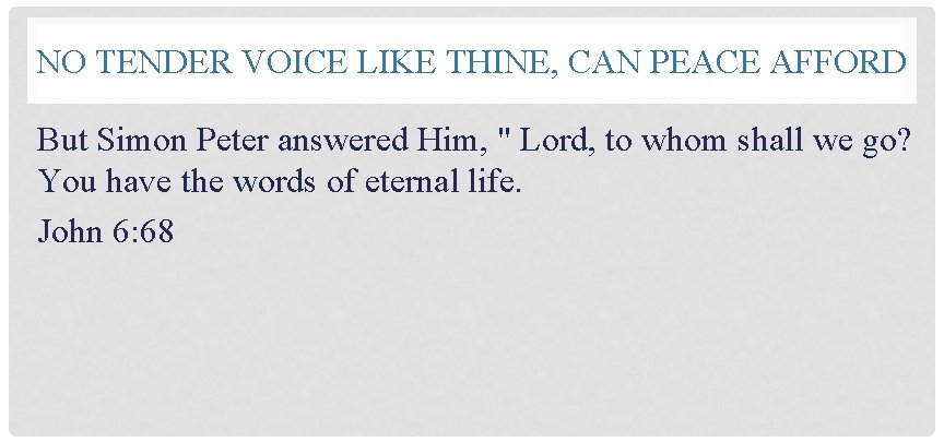 NO TENDER VOICE LIKE THINE, CAN PEACE AFFORD But Simon Peter answered Him, "