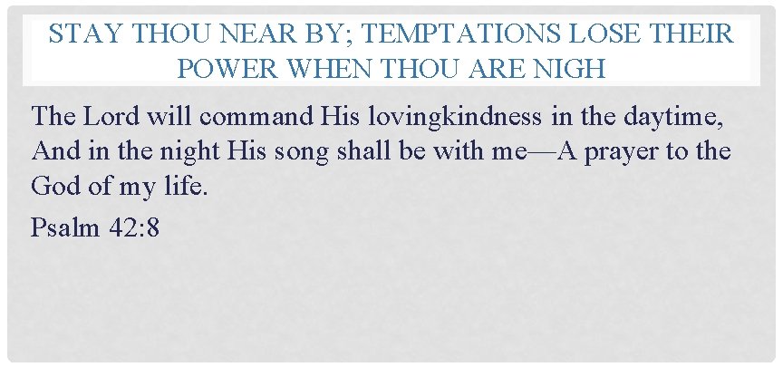 STAY THOU NEAR BY; TEMPTATIONS LOSE THEIR POWER WHEN THOU ARE NIGH The Lord