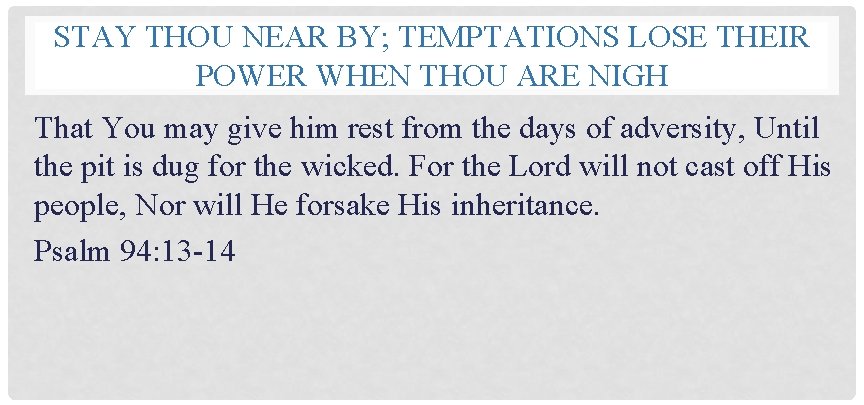 STAY THOU NEAR BY; TEMPTATIONS LOSE THEIR POWER WHEN THOU ARE NIGH That You