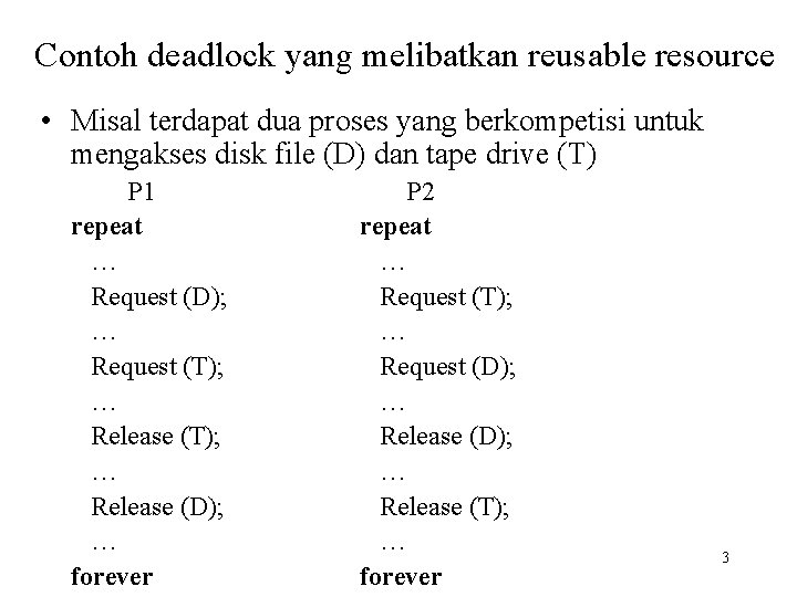 Contoh deadlock yang melibatkan reusable resource • Misal terdapat dua proses yang berkompetisi untuk