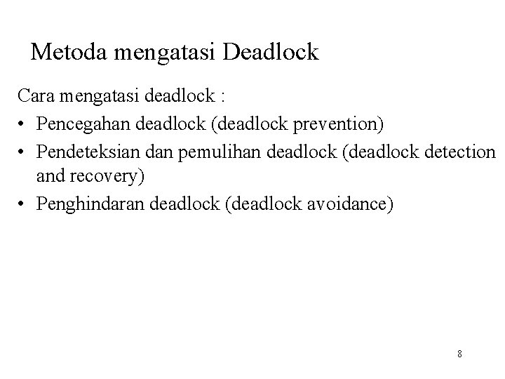 Metoda mengatasi Deadlock Cara mengatasi deadlock : • Pencegahan deadlock (deadlock prevention) • Pendeteksian