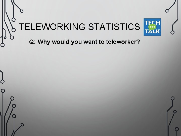 TELEWORKING STATISTICS Q: Why would you want to teleworker? 