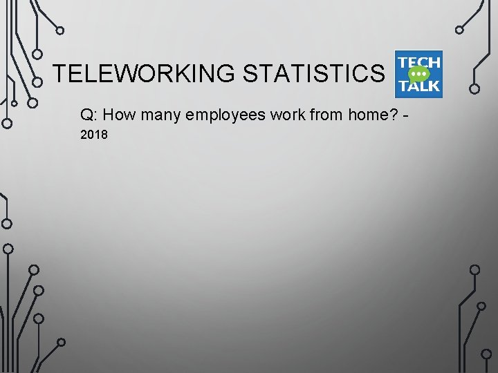 TELEWORKING STATISTICS Q: How many employees work from home? 2018 