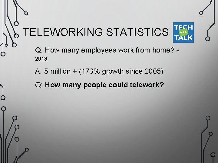 TELEWORKING STATISTICS Q: How many employees work from home? 2018 A: 5 million +