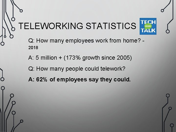 TELEWORKING STATISTICS Q: How many employees work from home? 2018 A: 5 million +