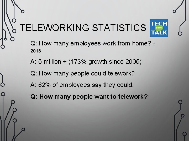 TELEWORKING STATISTICS Q: How many employees work from home? 2018 A: 5 million +