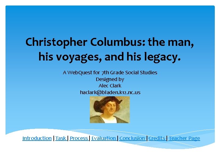 Christopher Columbus: the man, his voyages, and his legacy. A Web. Quest for 7