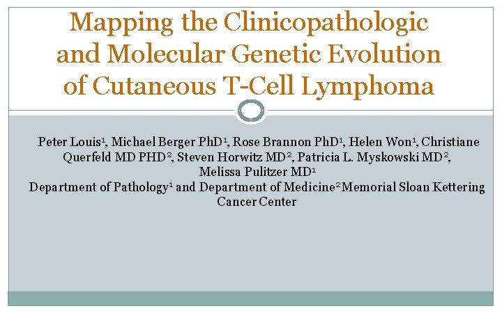 Mapping the Clinicopathologic and Molecular Genetic Evolution of Cutaneous T-Cell Lymphoma Peter Louis 1,