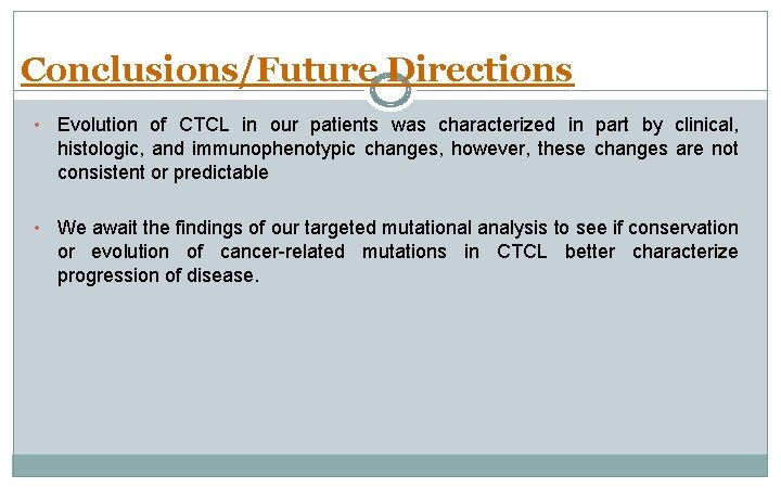 Conclusions/Future Directions • Evolution of CTCL in our patients was characterized in part by