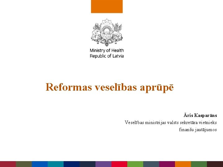 Reformas veselības aprūpē Āris Kasparāns Veselības ministrijas valsts sekretāra vietnieks finanšu jautājumos 