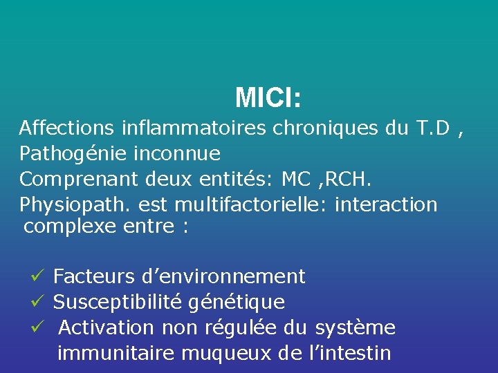 MICI: Affections inflammatoires chroniques du T. D , Pathogénie inconnue Comprenant deux entités: MC