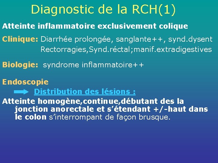 Diagnostic de la RCH(1) Atteinte inflammatoire exclusivement colique Clinique: Diarrhée prolongée, sanglante++, synd. dysent