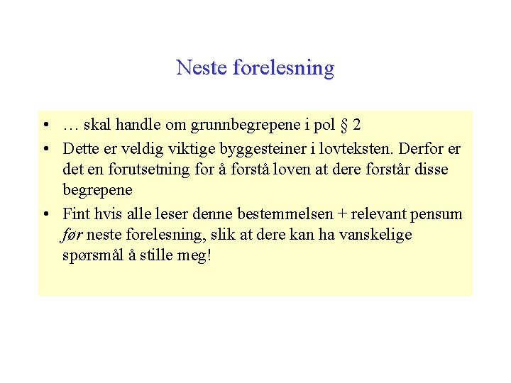 Neste forelesning • … skal handle om grunnbegrepene i pol § 2 • Dette