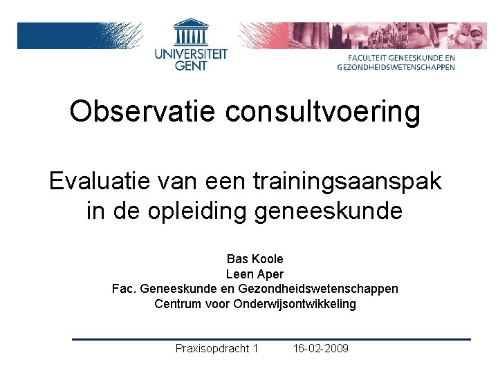 Observatie consultvoering Evaluatie van een trainingsaanspak in de opleiding geneeskunde Bas Koole Leen Aper