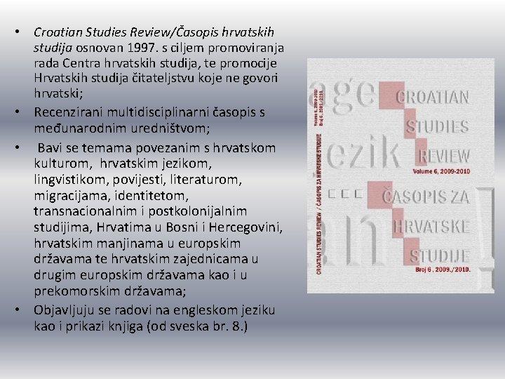  • Croatian Studies Review/Časopis hrvatskih studija osnovan 1997. s ciljem promoviranja rada Centra