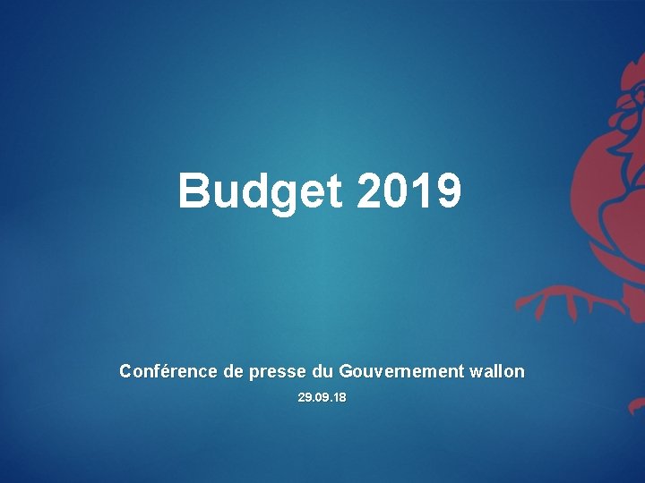 Budget 2019 Conférence de presse du Gouvernement wallon 29. 09. 18 