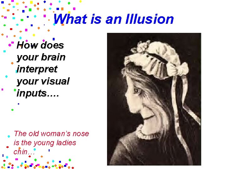 What is an Illusion • How does your brain interpret your visual inputs…. The