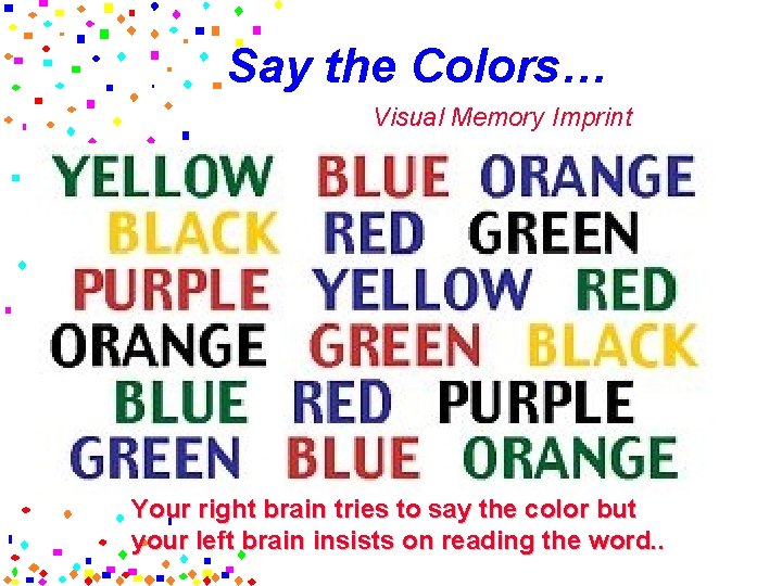 Say the Colors… Visual Memory Imprint Your right brain tries to say the color