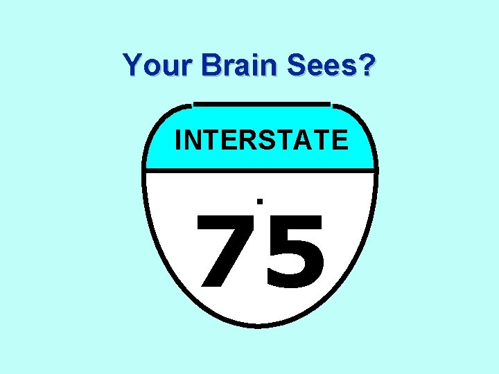 Your Brain Sees? INTERSTATE . 75 