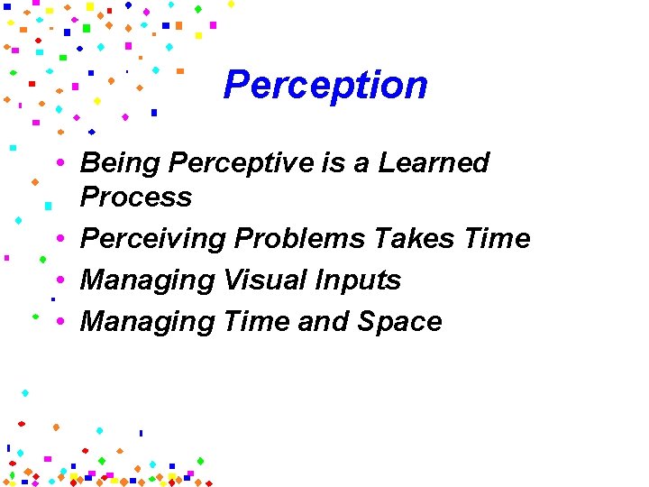 Perception • Being Perceptive is a Learned Process • Perceiving Problems Takes Time •