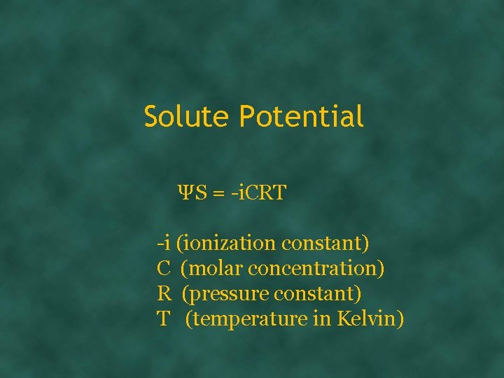 Solute Potential ΨS = -i. CRT -i (ionization constant) C (molar concentration) R (pressure