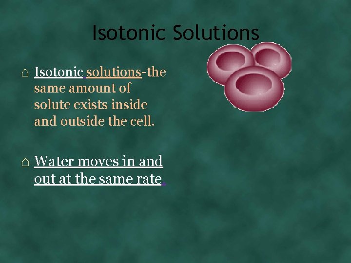 Isotonic Solutions ⌂ Isotonic solutions-the same amount of solute exists inside and outside the