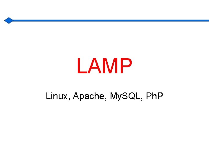 LAMP Linux, Apache, My. SQL, Ph. P 