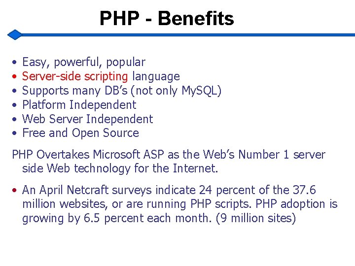 PHP - Benefits • • • Easy, powerful, popular Server-side scripting language Supports many