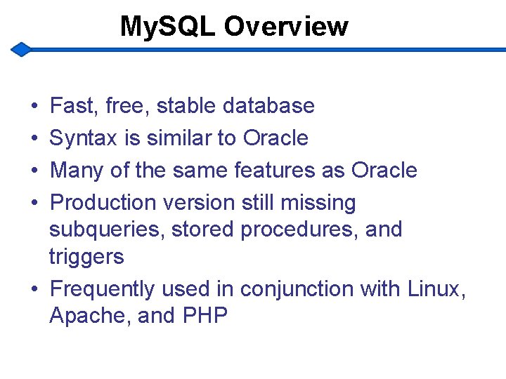 My. SQL Overview • • Fast, free, stable database Syntax is similar to Oracle