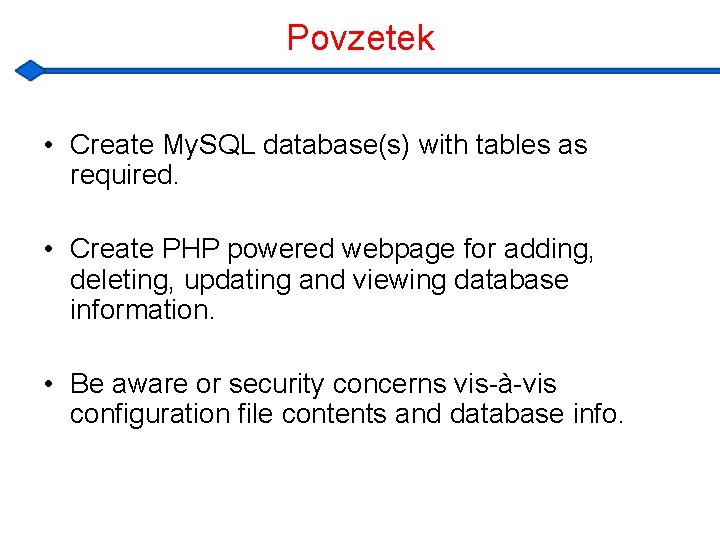 Povzetek • Create My. SQL database(s) with tables as required. • Create PHP powered
