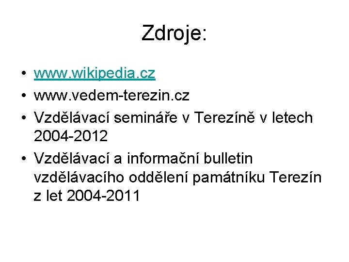 Zdroje: • www. wikipedia. cz • www. vedem-terezin. cz • Vzdělávací semináře v Terezíně