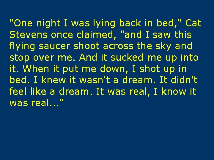 "One night I was lying back in bed, " Cat Stevens once claimed, "and