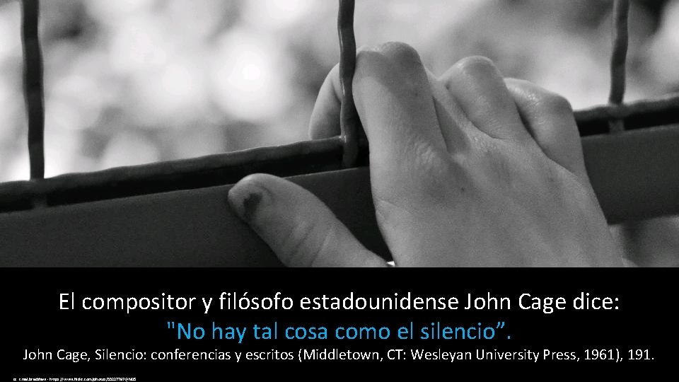 El compositor y filósofo estadounidense John Cage dice: "No hay tal cosa como el