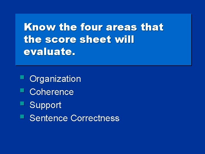 Know the four areas that the score sheet will evaluate. § § Organization Coherence