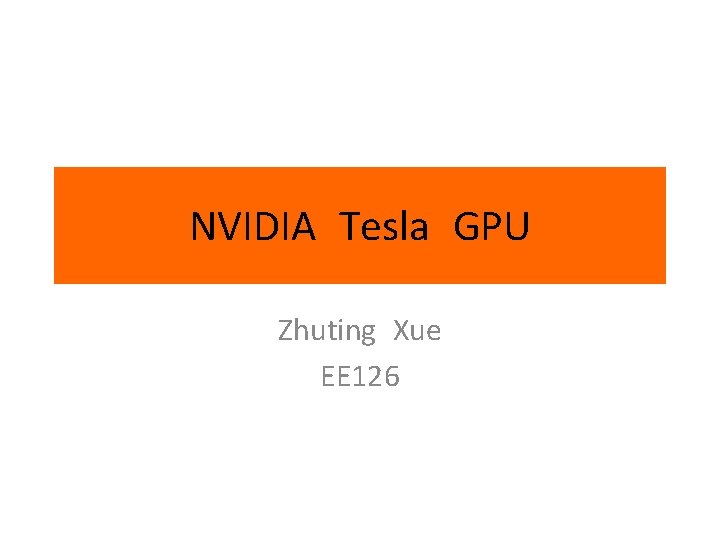 NVIDIA Tesla GPU Zhuting Xue EE 126 