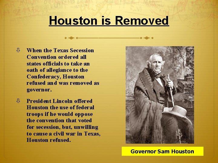 Houston is Removed When the Texas Secession Convention ordered all states officials to take Houston is Removed When the Texas Secession Convention ordered all states officials to take