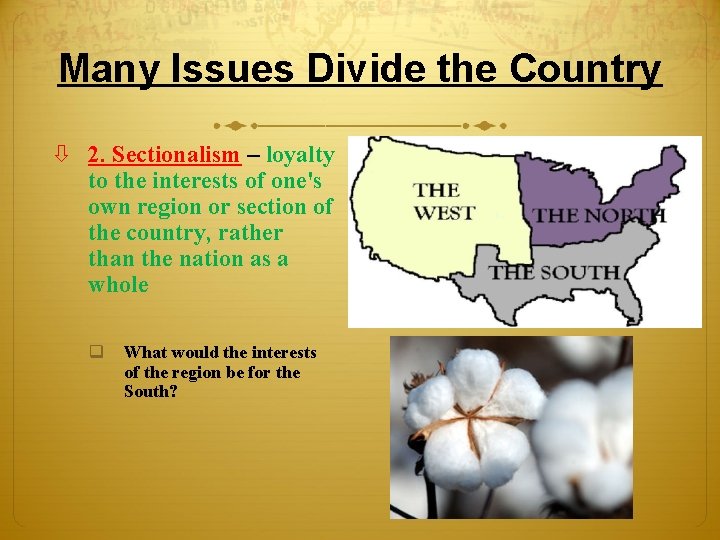 Many Issues Divide the Country 2. Sectionalism – loyalty to the interests of one's Many Issues Divide the Country 2. Sectionalism – loyalty to the interests of one's