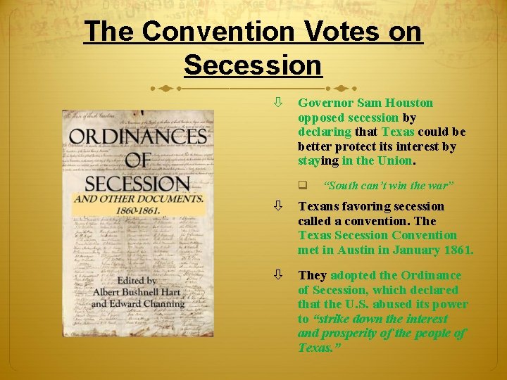 The Convention Votes on Secession Governor Sam Houston opposed secession by declaring that Texas The Convention Votes on Secession Governor Sam Houston opposed secession by declaring that Texas