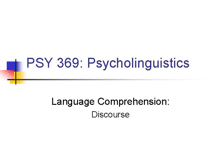 PSY 369: Psycholinguistics Language Comprehension: Discourse 